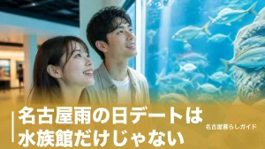 名古屋雨の日デートは水族館だけじゃない｜屋内で1日楽しめるスポット＆コース完全ガイドのアイキャッチ画像
